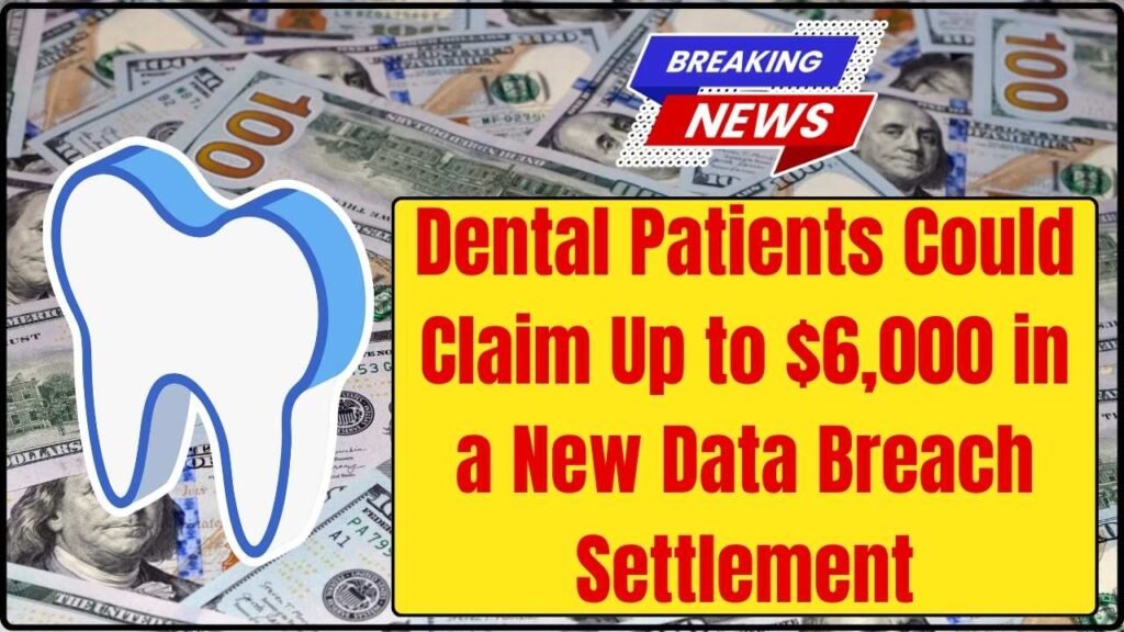 Dental Patients Could Claim Up to $6,000 in a New Data Breach Settlement