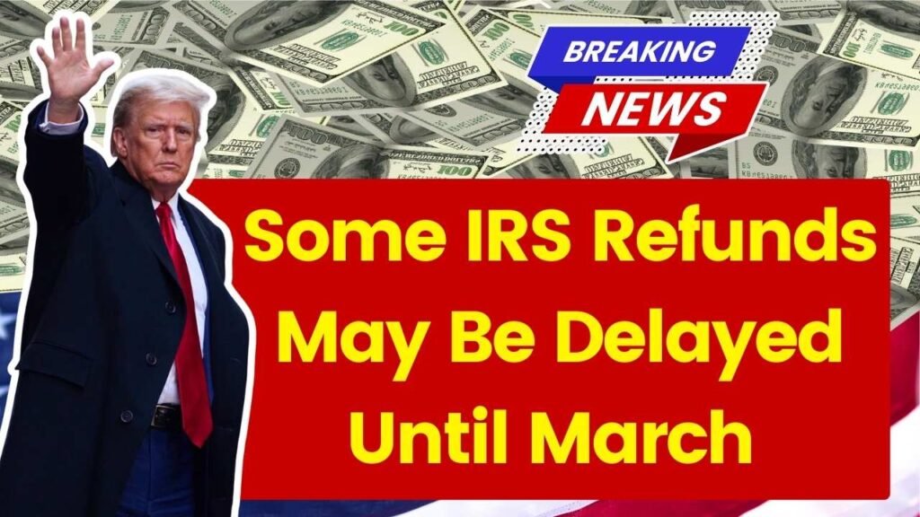 Some IRS Refunds May Be Delayed Until March