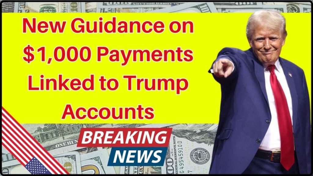 New Guidance on $1,000 Payments Linked to Trump Accounts
