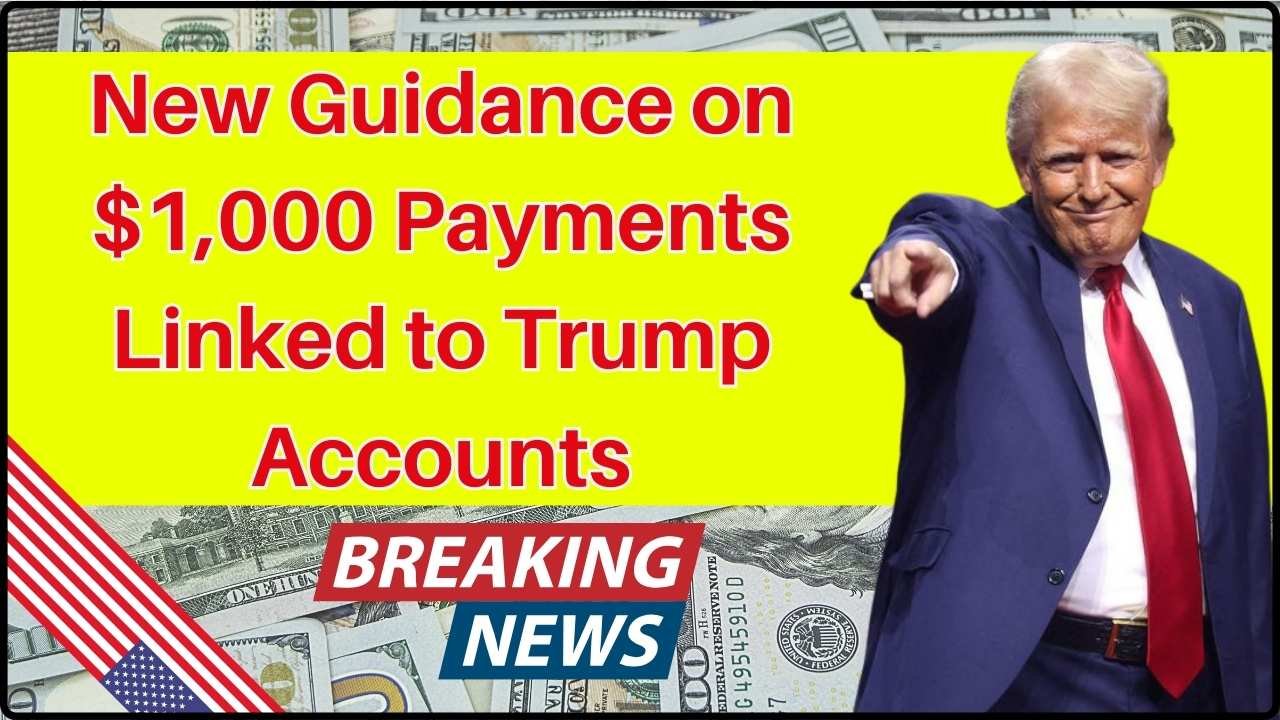 New Guidance on $1,000 Payments Linked to Trump Accounts